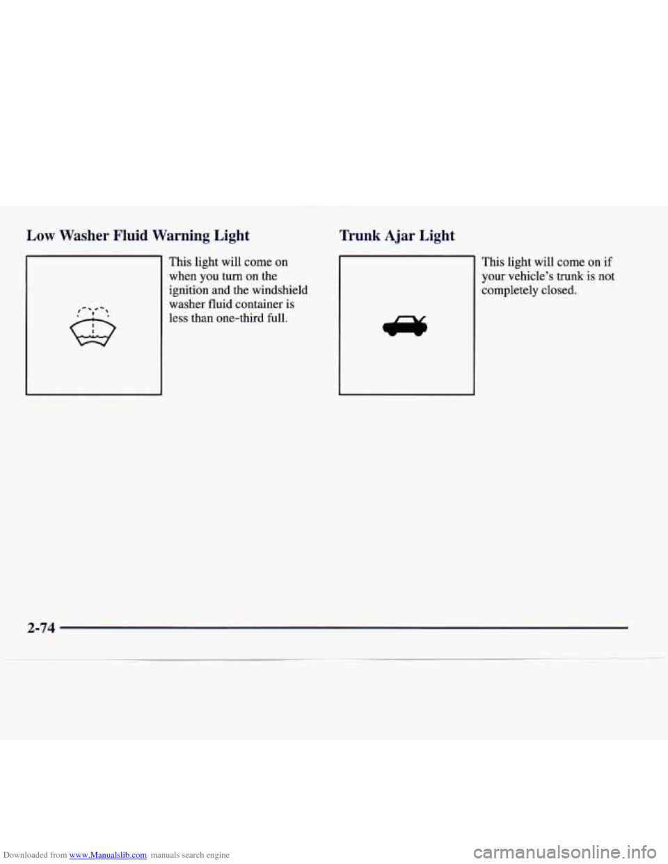 CADILLAC CATERA 1997 1.G Owners Manual Downloaded from www.Manualslib.com manuals search engine Low  Washer  Fluid  Warning  Light 
This light will come  on 
when 
you turn on the 
ignition and the  windshield 
washer fluid container  is 
