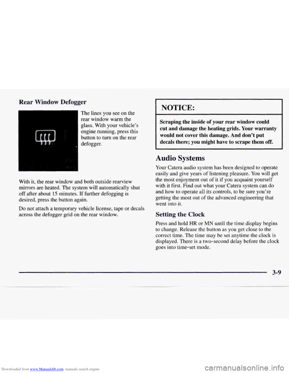 CADILLAC CATERA 1997 1.G Owners Manual Downloaded from www.Manualslib.com manuals search engine Rear Window Defogger 
4 
The lines  you see on the 
rear  window  warm  the 
glass.  With your vehicle’s 
engine  running, press this 
button
