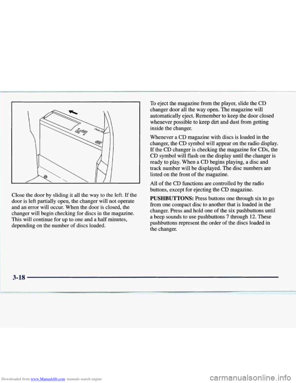 CADILLAC CATERA 1997 1.G Owners Manual Downloaded from www.Manualslib.com manuals search engine Close the door by sliding it all the  way to the left. If the 
door  is 
left partially open, the changer  will  not operate 
and  an error wil