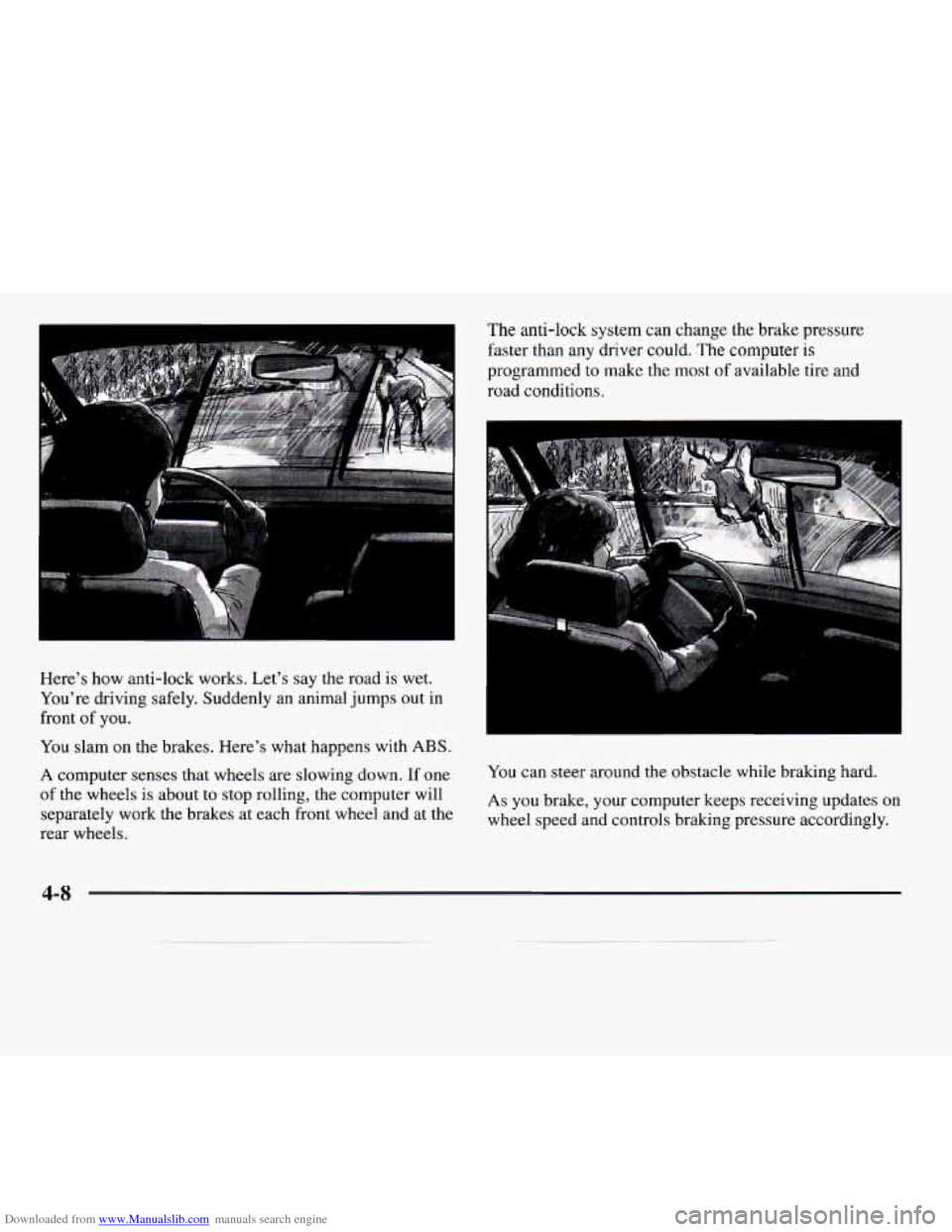 CADILLAC CATERA 1997 1.G Owners Manual Downloaded from www.Manualslib.com manuals search engine Heres how  anti-lock  works.  Lets say  the  road  is  wet. 
Youre  driving  safely.  Suddenly an  animal  jumps out in 
front 
of you. 
The