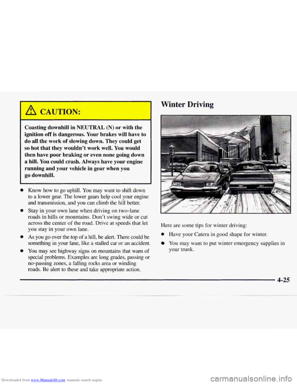 CADILLAC CATERA 1997 1.G Owners Manual Downloaded from www.Manualslib.com manuals search engine Winter Driving
0
0
0
Coasting downhill in NEUTRAL (N) or with the
ignition
off is dangerous. Your brakes will have to
do all the wo CADILLAC CATERA 1997 1.G Owners Manual Downloaded from www.Manualslib.com manuals search engine Winter Driving
0
0
0
Coasting downhill in NEUTRAL (N) or with the
ignition
off is dangerous. Your brakes will have to
do all the wo