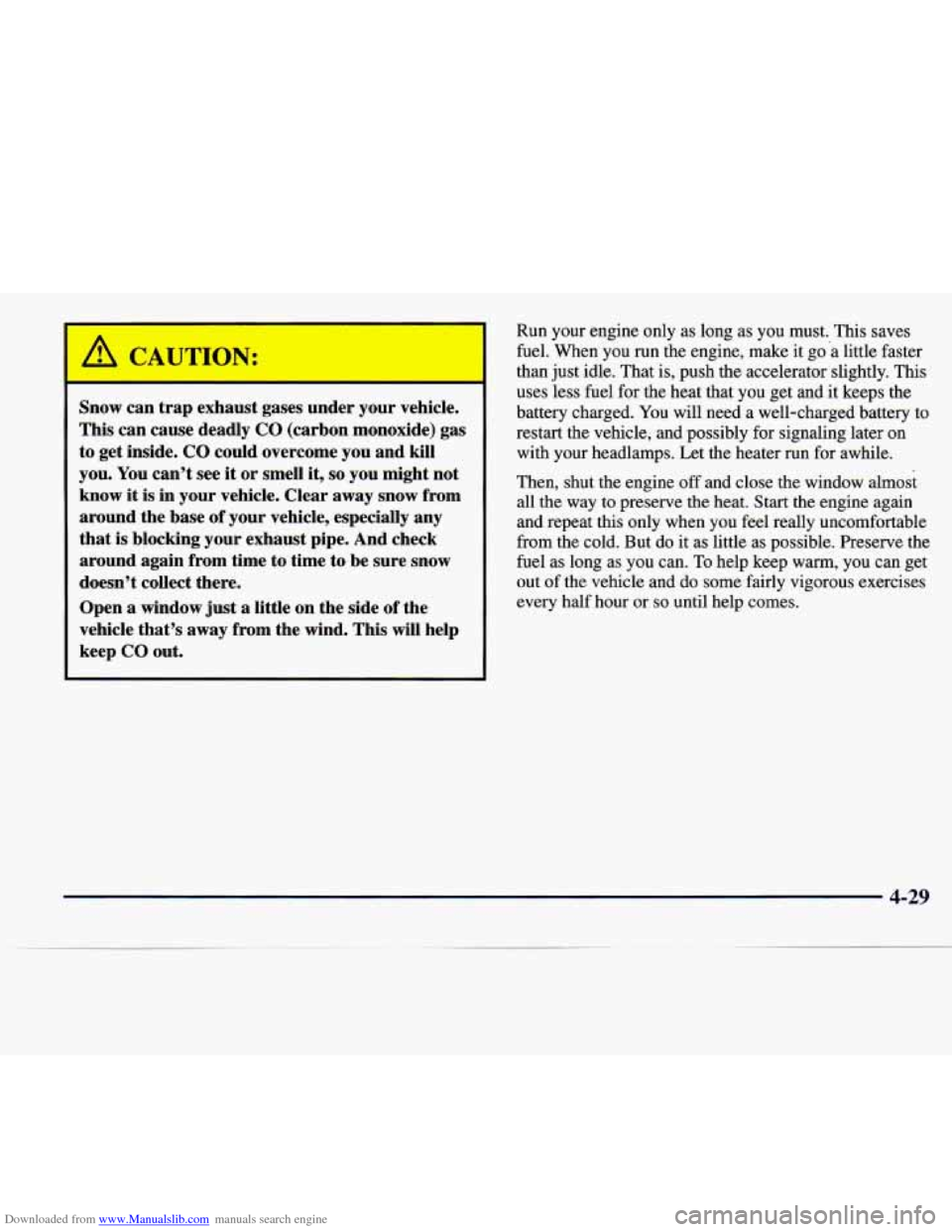 CADILLAC CATERA 1997 1.G Owners Manual Downloaded from www.Manualslib.com manuals search engine A CAUTION:
Snow can trap exhaust gases under your vehicle.
This can cause deadly
CO (carbon monoxide) gas
to get inside.
CO could CADILLAC CATERA 1997 1.G Owners Manual Downloaded from www.Manualslib.com manuals search engine A CAUTION:
Snow can trap exhaust gases under your vehicle.
This can cause deadly
CO (carbon monoxide) gas
to get inside.
CO could