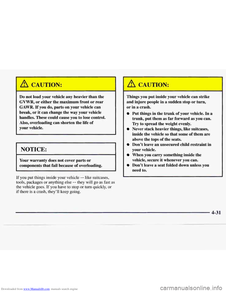 CADILLAC CATERA 1997 1.G Owners Manual Downloaded from www.Manualslib.com manuals search engine Do not load your vehicle any heavier than the
GVWR, or either the maximum front or rear
GAWR.
If you do, parts on your vehicle can
CADILLAC CATERA 1997 1.G Owners Manual Downloaded from www.Manualslib.com manuals search engine Do not load your vehicle any heavier than the
GVWR, or either the maximum front or rear
GAWR.
If you do, parts on your vehicle can