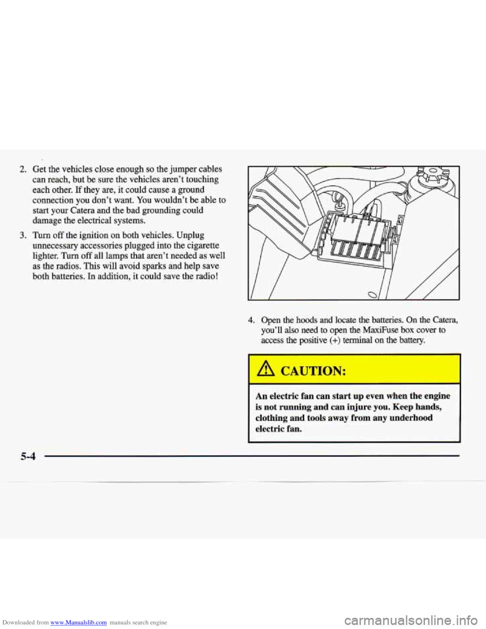 CADILLAC CATERA 1997 1.G Owners Manual Downloaded from www.Manualslib.com manuals search engine 2. 
3. 
Get  the  vehicles close enough so the jumper cables 
can  reach,  but  be  sure the  vehicles  aren’t  touching 
each  other. 
If th