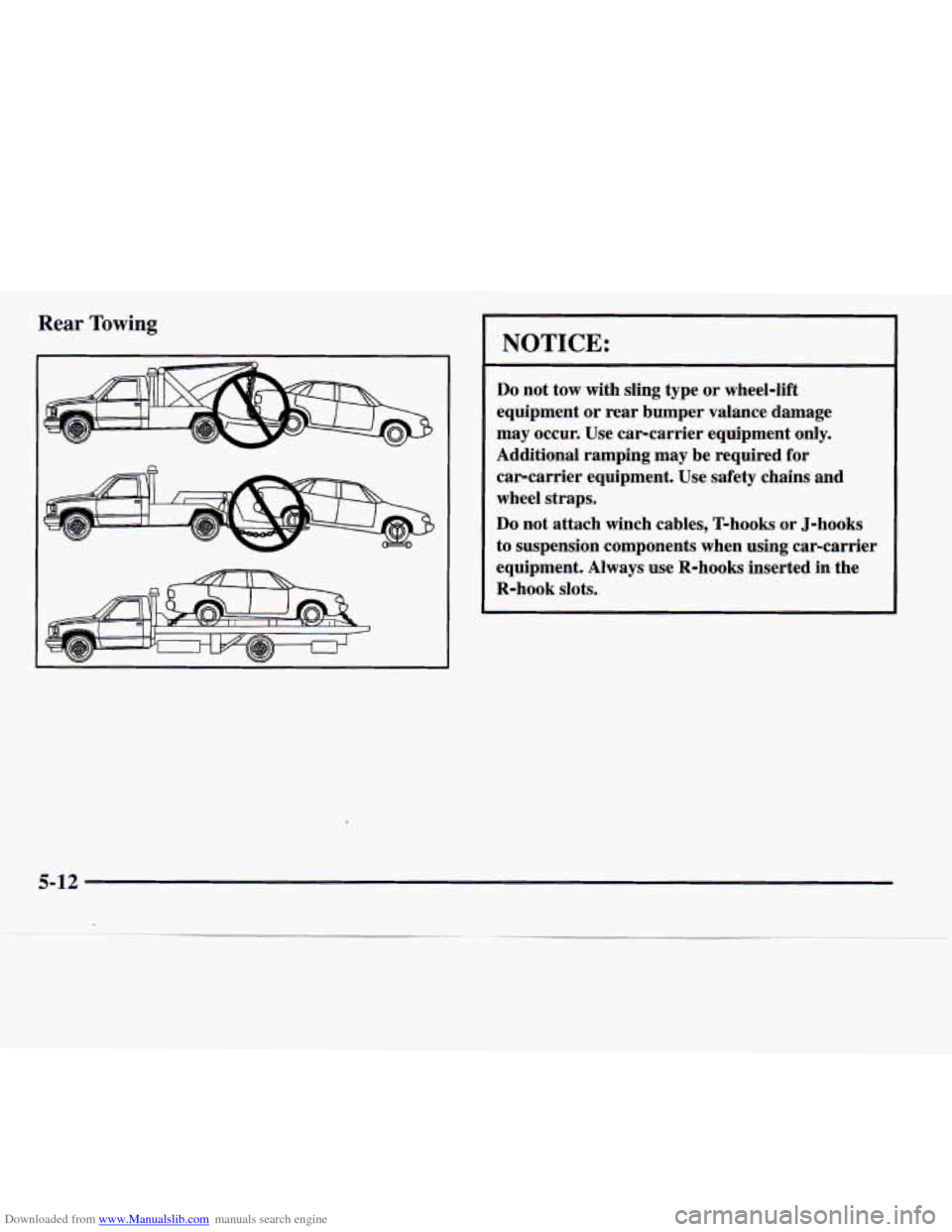 CADILLAC CATERA 1997 1.G Owners Manual Downloaded from www.Manualslib.com manuals search engine Rear Towing 
NOTICE: 
Do not tow  with  sling  type or wheel-lift 
equipment  or  rear bumper  valance  damage 
may  occur.  Use  car-carrier e