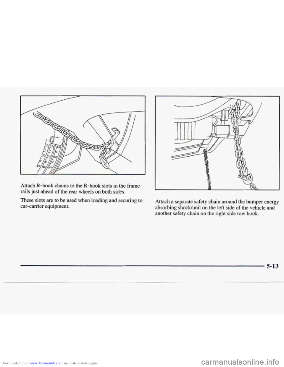 CADILLAC CATERA 1997 1.G Owners Manual Downloaded from www.Manualslib.com manuals search engine Attach R-hook chains to the R-hook slots in the frame
rails just ahead of the rear wheels on both sides.
These slots
are to be used w CADILLAC CATERA 1997 1.G Owners Manual Downloaded from www.Manualslib.com manuals search engine Attach R-hook chains to the R-hook slots in the frame
rails just ahead of the rear wheels on both sides.
These slots
are to be used w