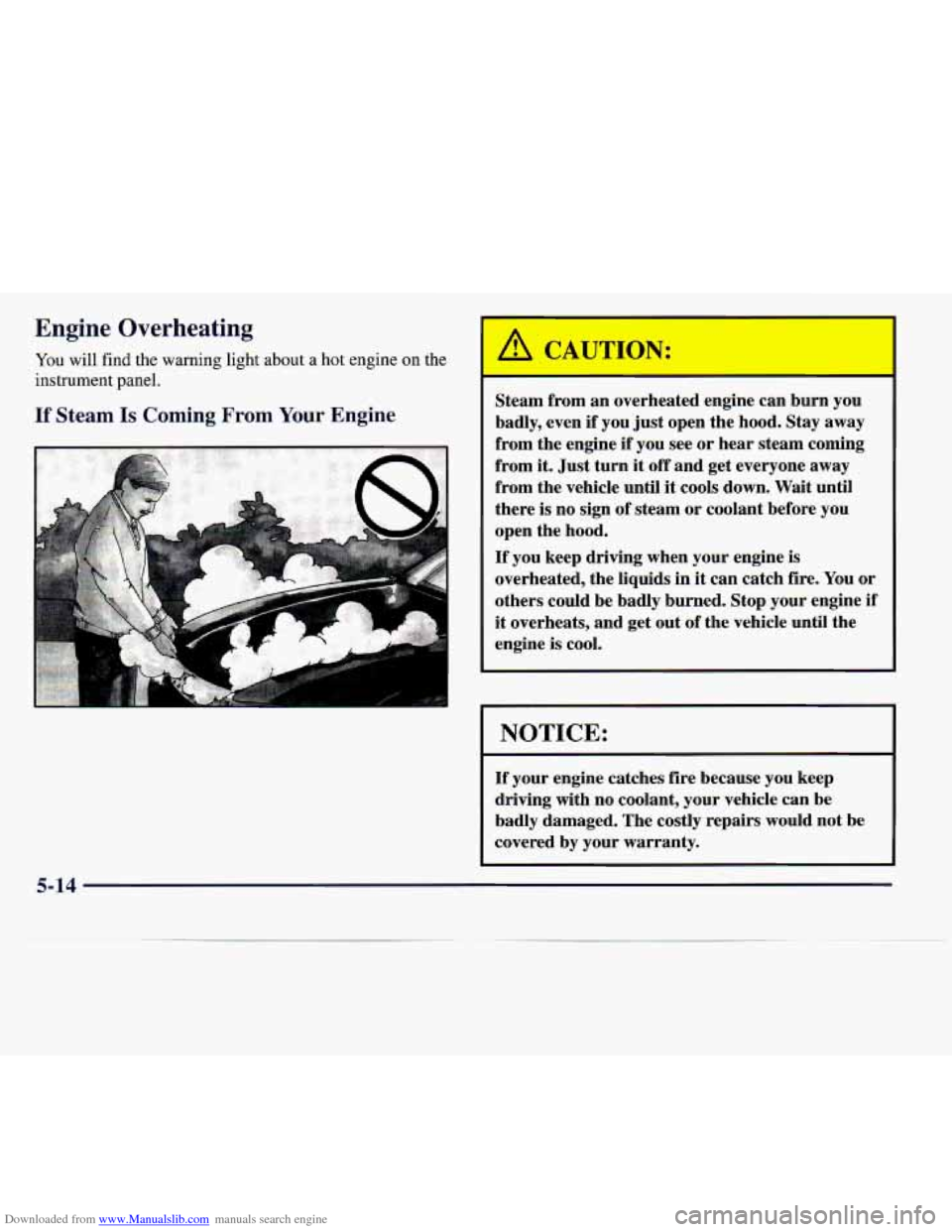 CADILLAC CATERA 1997 1.G Owners Manual Downloaded from www.Manualslib.com manuals search engine Engine Overheating 
You will find  the  warning  light  about  a hot  engine  on the 
instrument  panel. 
If Steam Is Coming From Your Engine 
