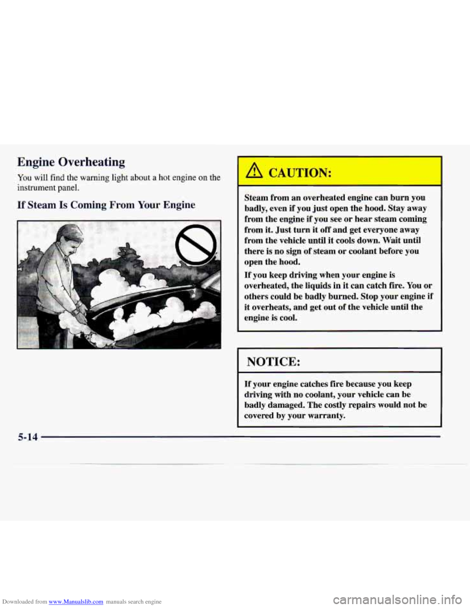 CADILLAC CATERA 1997 1.G Owners Manual Downloaded from www.Manualslib.com manuals search engine Engine Overheating
You will find the warning light about a hot engine on the
instrument panel.
If Steam Is Coming From Your Engine
CADILLAC CATERA 1997 1.G Owners Manual Downloaded from www.Manualslib.com manuals search engine Engine Overheating
You will find the warning light about a hot engine on the
instrument panel.
If Steam Is Coming From Your Engine