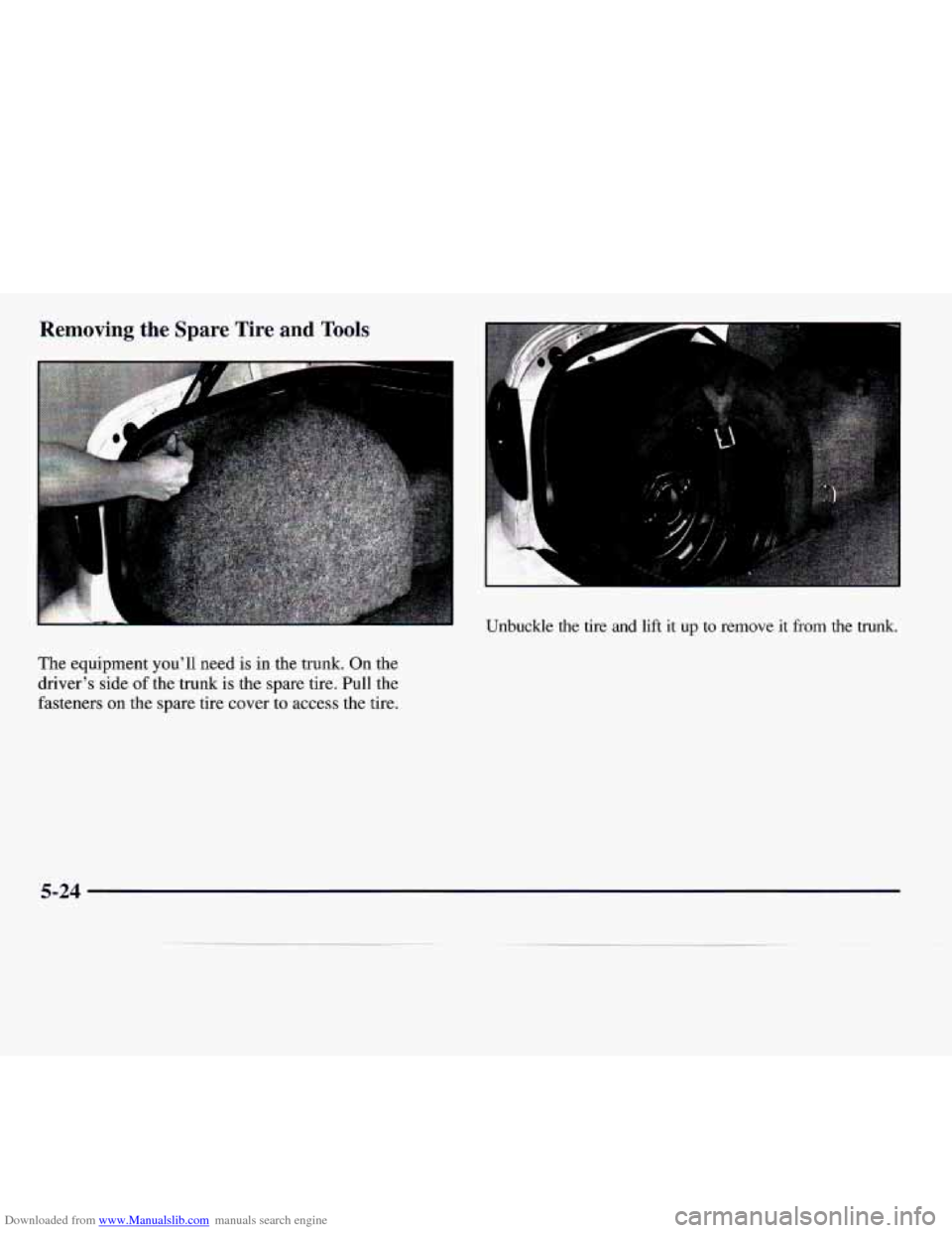 CADILLAC CATERA 1997 1.G Owners Manual Downloaded from www.Manualslib.com manuals search engine Removing the Spare  Tire  and Tools 
Unbuckle the tire  and lift it up to  remove  it from the trunk. 
The equipment youll need is in  the  tr