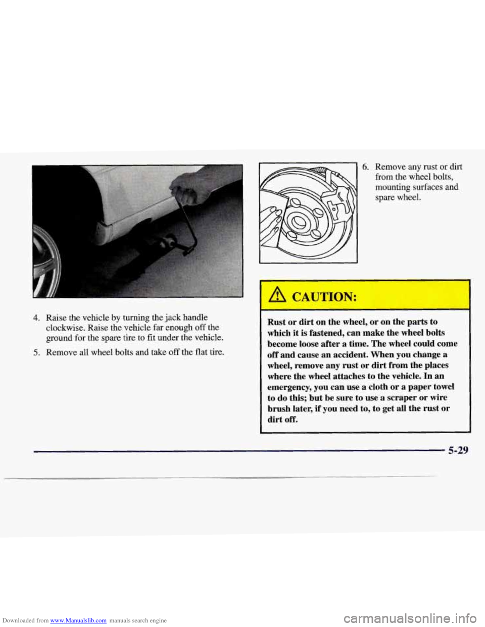CADILLAC CATERA 1997 1.G Owners Manual Downloaded from www.Manualslib.com manuals search engine 4. Raise the vehicle  by turning  the  jack  handle 
clockwise. Raise the vehicle  far enough 
off the 
ground  for the spare  tire to fit  und
