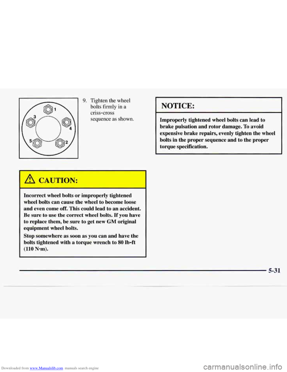CADILLAC CATERA 1997 1.G Owners Manual Downloaded from www.Manualslib.com manuals search engine 9. Tighten the wheel 
bolts firmly 
in a 
criss-cross  sequence 
as shown. 
1 A CAUTION: 
I 
Incorrect  wheel bolts or improperly tightened 
wh