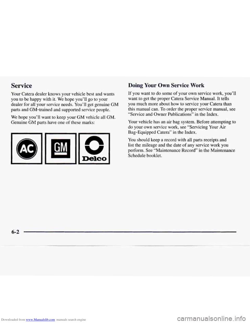 CADILLAC CATERA 1997 1.G Owners Manual Downloaded from www.Manualslib.com manuals search engine Service
Your Catera dealer knows your vehicle best and wants
you to be happy with it. We hope you’ll go to your
dealer for all CADILLAC CATERA 1997 1.G Owners Manual Downloaded from www.Manualslib.com manuals search engine Service
Your Catera dealer knows your vehicle best and wants
you to be happy with it. We hope you’ll go to your
dealer for all