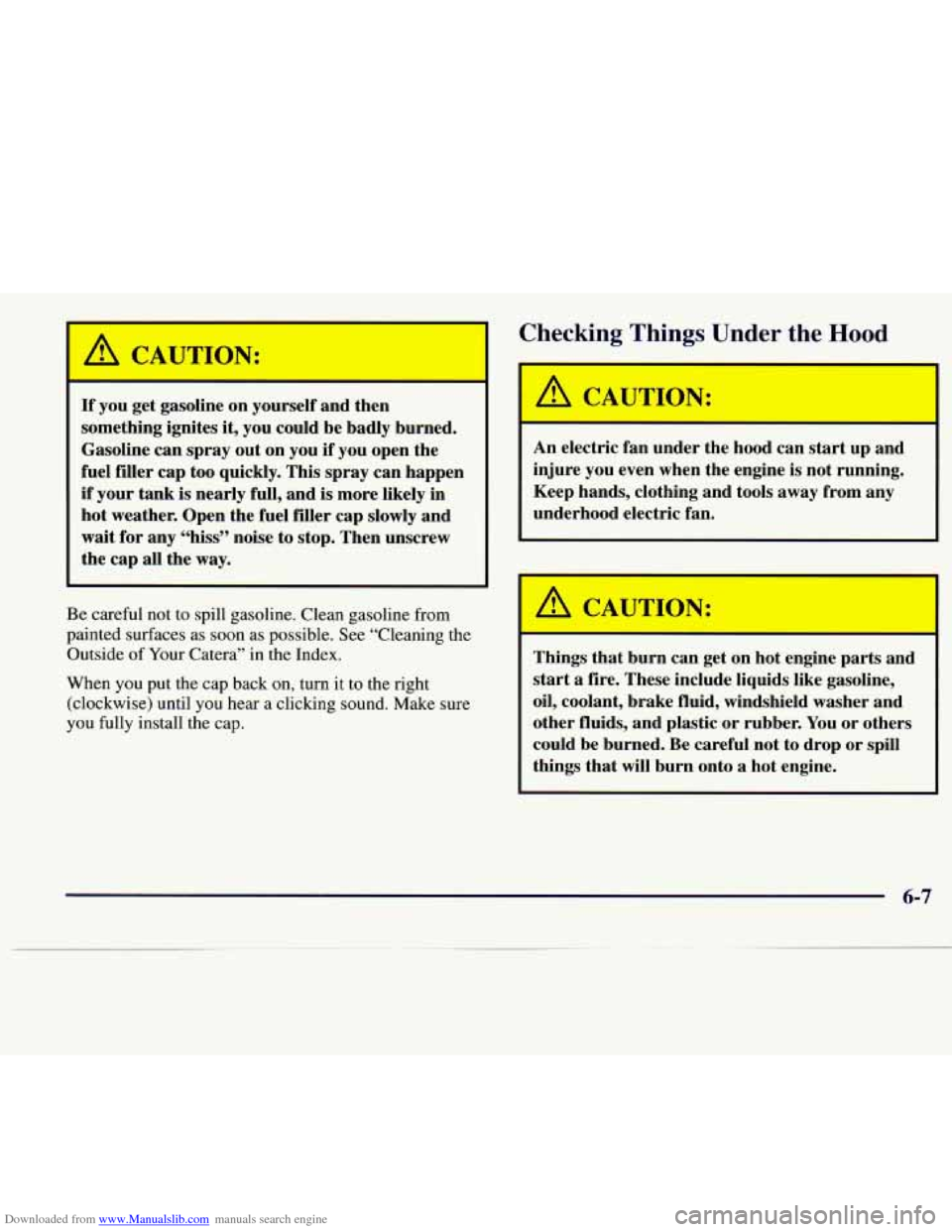 CADILLAC CATERA 1997 1.G Owners Manual Downloaded from www.Manualslib.com manuals search engine If you get gasoline on yourself and then
something ignites
it, you could be badly burned.
Gasoline can spray out on you
if you CADILLAC CATERA 1997 1.G Owners Manual Downloaded from www.Manualslib.com manuals search engine If you get gasoline on yourself and then
something ignites
it, you could be badly burned.
Gasoline can spray out on you
if you