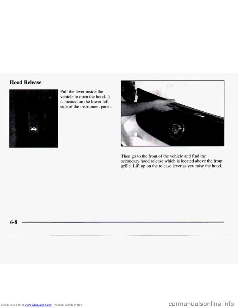 CADILLAC CATERA 1997 1.G Owners Manual Downloaded from www.Manualslib.com manuals search engine Hood Release 
Pull the lever inside  the 
vehicle  to open  the  hood. 
It 
is located  on the  lower left 
side  of  the  instrument  panel. 
