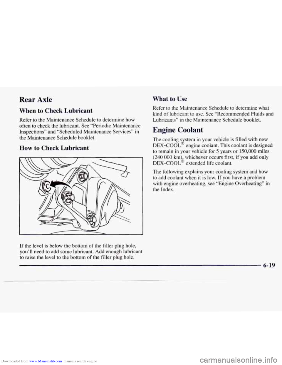CADILLAC CATERA 1997 1.G Owners Manual Downloaded from www.Manualslib.com manuals search engine Rear  Axle 
When to Check  Lubricant 
Refer to the Maintenance  Schedule to determine  how 
often to check the lubricant.  See “Periodic Main