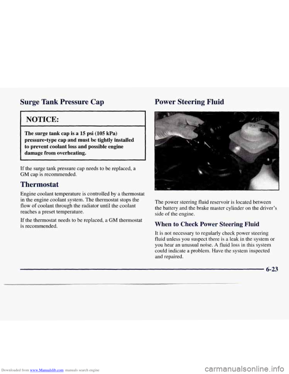CADILLAC CATERA 1997 1.G Owners Manual Downloaded from www.Manualslib.com manuals search engine Surge Tank Pressure Cap Power  Steering Fluid 
NOTICE: 
The surge tank cap is a 15 psi (105 kPa) 
pressure-type  cap  and  must  be  tightly  i