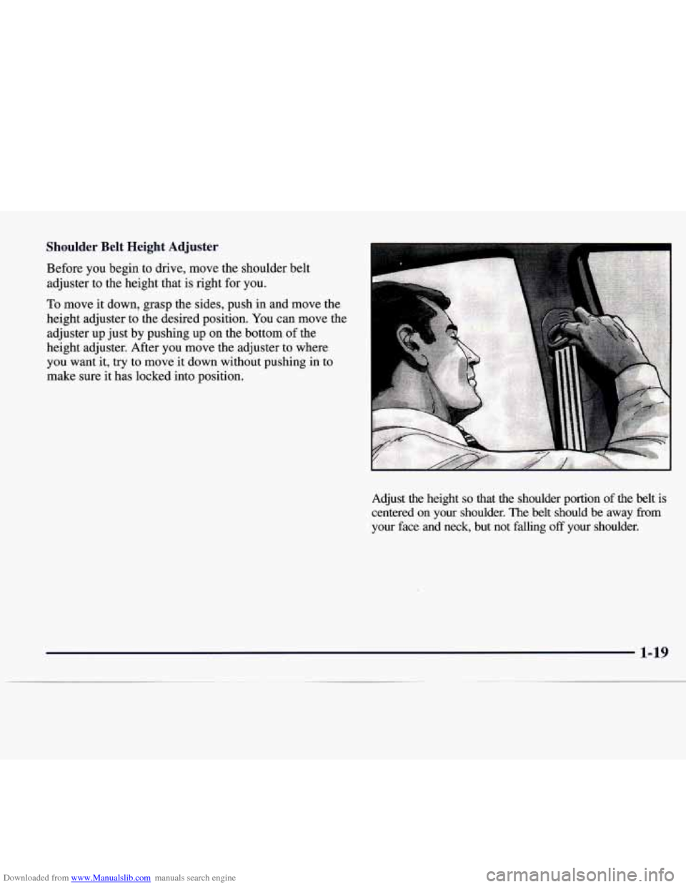 CADILLAC CATERA 1997 1.G Owners Manual Downloaded from www.Manualslib.com manuals search engine Shoulder Belt Height Adjuster
Before you begin to drive, move the shoulder belt
adjuster to the height that is right for you.
To move CADILLAC CATERA 1997 1.G Owners Manual Downloaded from www.Manualslib.com manuals search engine Shoulder Belt Height Adjuster
Before you begin to drive, move the shoulder belt
adjuster to the height that is right for you.
To move