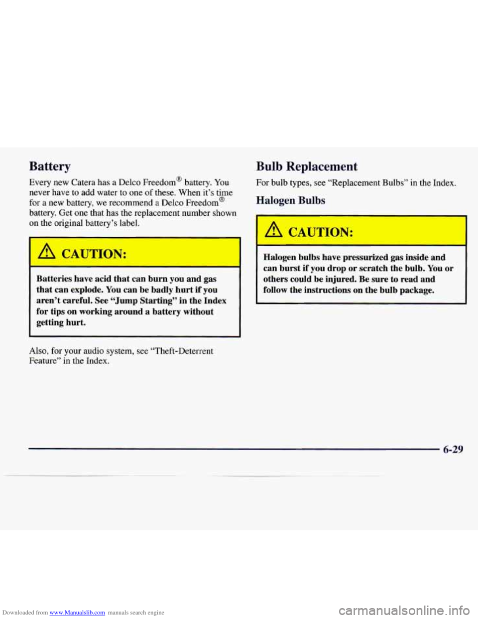 CADILLAC CATERA 1997 1.G Owners Manual Downloaded from www.Manualslib.com manuals search engine Battery 
Every  new Catera has  a Delco  Freedom@  battery. You 
never  have to  add  water  to  one 
of these. When it’s time 
for  a  new  