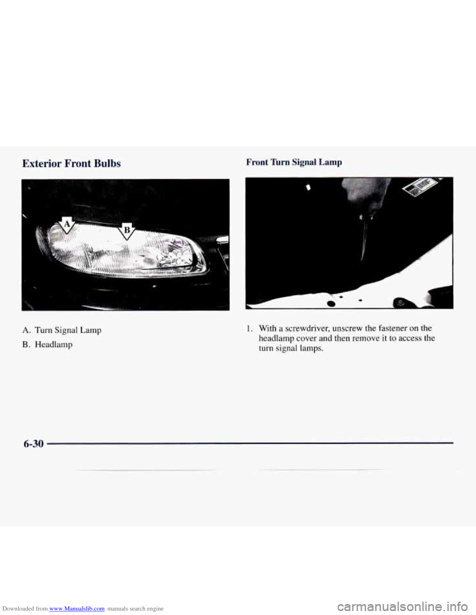CADILLAC CATERA 1997 1.G Owners Manual Downloaded from www.Manualslib.com manuals search engine Exterior Front Bulbs 
I 
Front Turn Signal Lamp 
A 
I 
A. Turn Signal Lamp 
B, Headlamp 
1. With a screwdriver,  unscrew  the  fastener  on  th
