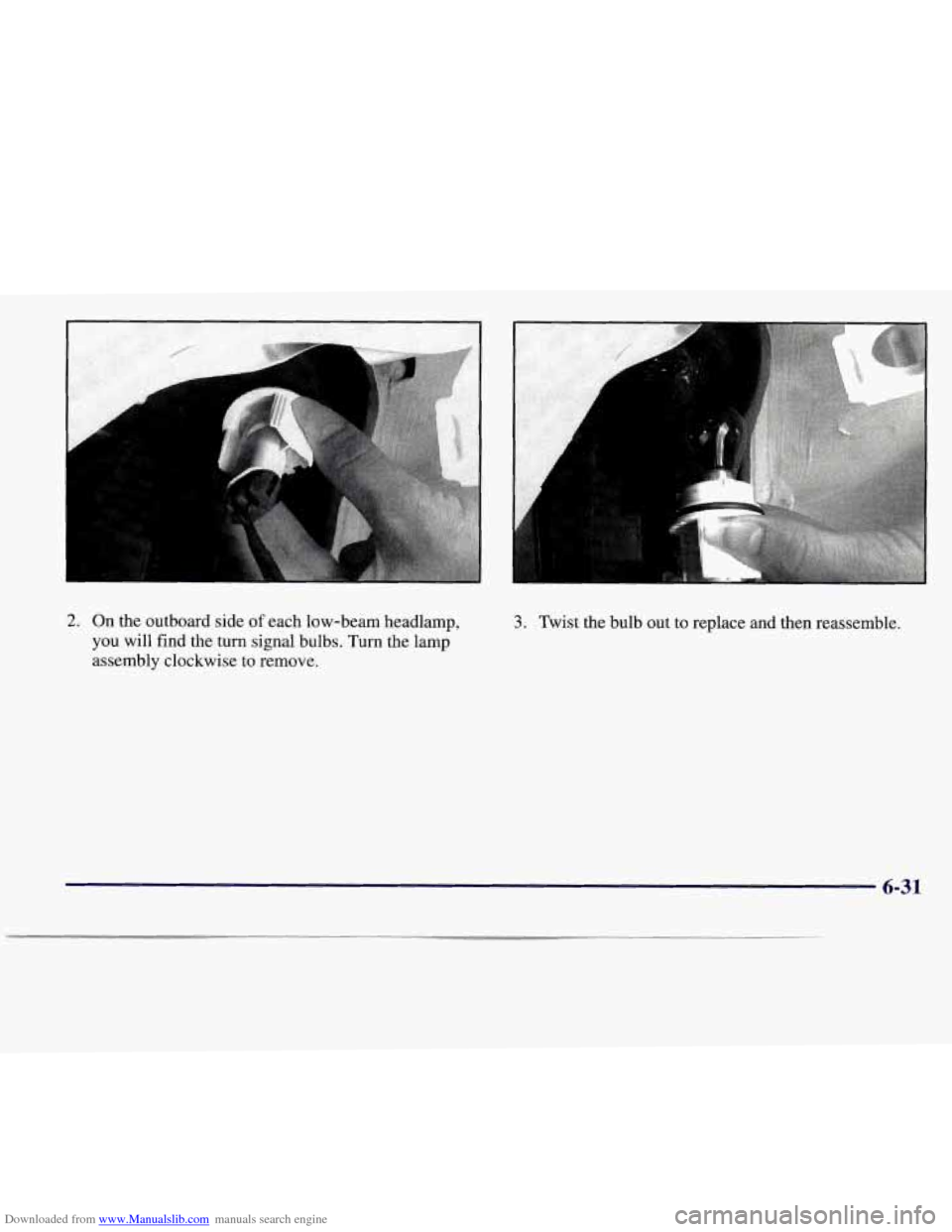 CADILLAC CATERA 1997 1.G Owners Manual Downloaded from www.Manualslib.com manuals search engine c 
2. On the outboard side  of each low-beam headlamp, 
you  will  find the turn signal bulbs. Turn the lamp 
assembly clockwise to remove. 3. 