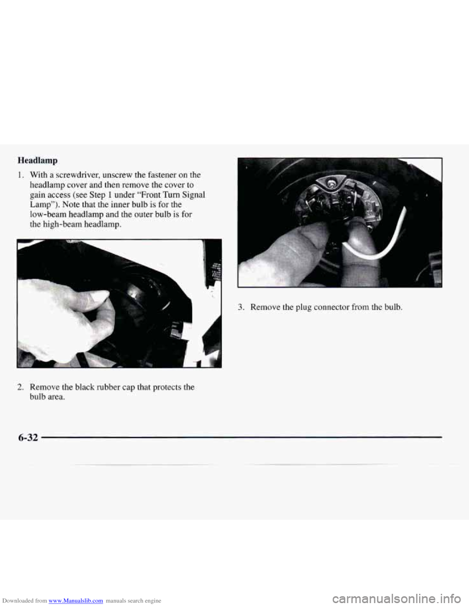 CADILLAC CATERA 1997 1.G Owners Manual Downloaded from www.Manualslib.com manuals search engine Headiamp 
1. With a screwdriver,  unscrew  the fastener on the 
headlamp cover  and  then remove the cover 
to 
gain  access  (see Step 1 under