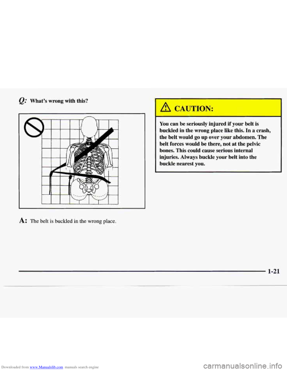 CADILLAC CATERA 1997 1.G Owners Manual Downloaded from www.Manualslib.com manuals search engine @ What’s wrong with this?
I I I I 1
A: The belt is buckled in the wrong place.
IAC
-
You can be seriously injured if your belt is
CADILLAC CATERA 1997 1.G Owners Manual Downloaded from www.Manualslib.com manuals search engine @ What’s wrong with this?
I I I I 1
A: The belt is buckled in the wrong place.
IAC
-
You can be seriously injured if your belt is