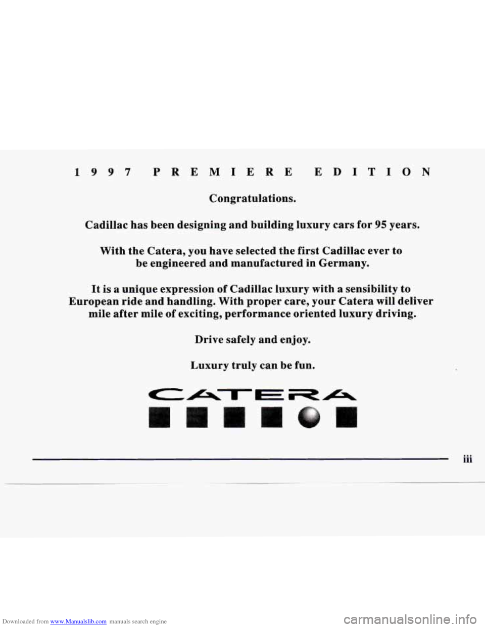 CADILLAC CATERA 1997 1.G Owners Manual Downloaded from www.Manualslib.com manuals search engine 19 97 PREMIERE EDIT1 0 N 
Congratulations. 
Cadillac  has been  designing  and  building  luxury  cars  for 
95 years. 
With  the  Catera,  you