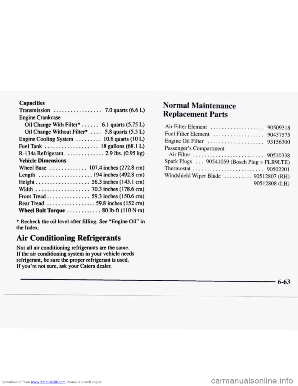 CADILLAC CATERA 1997 1.G Owners Manual Downloaded from www.Manualslib.com manuals search engine Capacities 
Engine  Crankcase 
Transmission 
................. 7.0 quarts (6.6 L) 
Oil  Change With Filter* ...... 6.1 quarts (5.75 L) 
Engine 