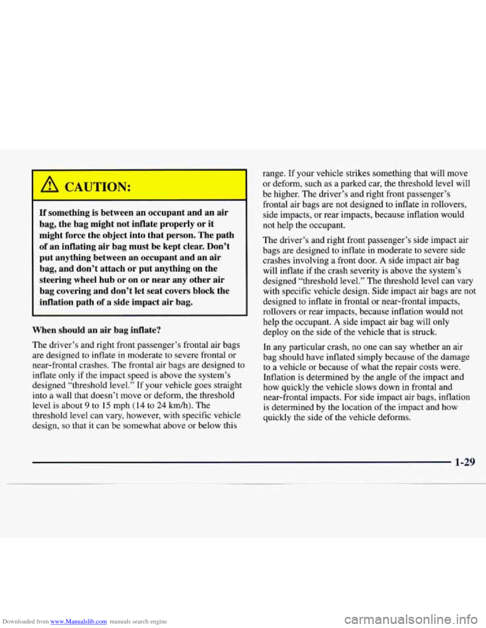 CADILLAC CATERA 1997 1.G Owners Guide Downloaded from www.Manualslib.com manuals search engine I a CAUTION:
If something is between an occupant and an air bag, the bag might not inflate properly or it
might force the CADILLAC CATERA 1997 1.G Owners Guide Downloaded from www.Manualslib.com manuals search engine I a CAUTION:
If something is between an occupant and an air bag, the bag might not inflate properly or it
might force the
