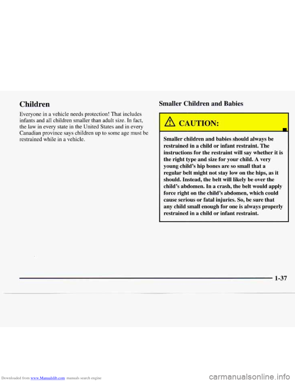CADILLAC CATERA 1997 1.G Service Manual Downloaded from www.Manualslib.com manuals search engine Children
Everyone in a vehicle needs protection! That includes
infants and all children smaller than adult size.
In fact,
the law in eve CADILLAC CATERA 1997 1.G Service Manual Downloaded from www.Manualslib.com manuals search engine Children
Everyone in a vehicle needs protection! That includes
infants and all children smaller than adult size.
In fact,
the law in eve
