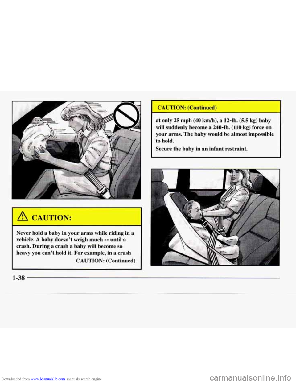 CADILLAC CATERA 1997 1.G Service Manual Downloaded from www.Manualslib.com manuals search engine I 
Never  hold a baby  in  your arms  while  riding  in a 
vehicle. 
A baby  doesn’t  weigh  much -- until a 
crash. During 
a crash a  baby 