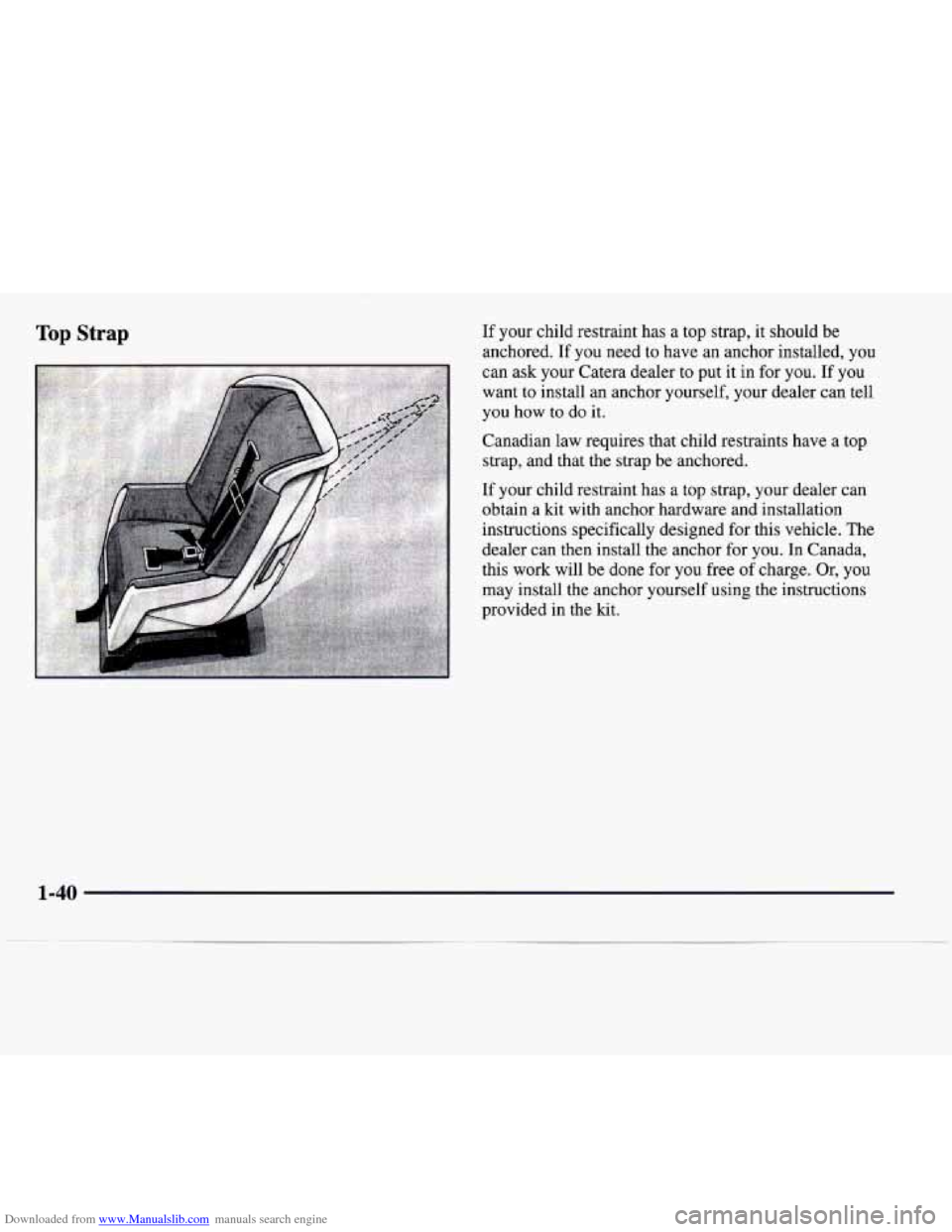 CADILLAC CATERA 1997 1.G Service Manual Downloaded from www.Manualslib.com manuals search engine Top Strap If your child restraint has a top strap, it should be
anchored. If you need to have an anchor installed, you
can ask CADILLAC CATERA 1997 1.G Service Manual Downloaded from www.Manualslib.com manuals search engine Top Strap If your child restraint has a top strap, it should be
anchored. If you need to have an anchor installed, you
can ask