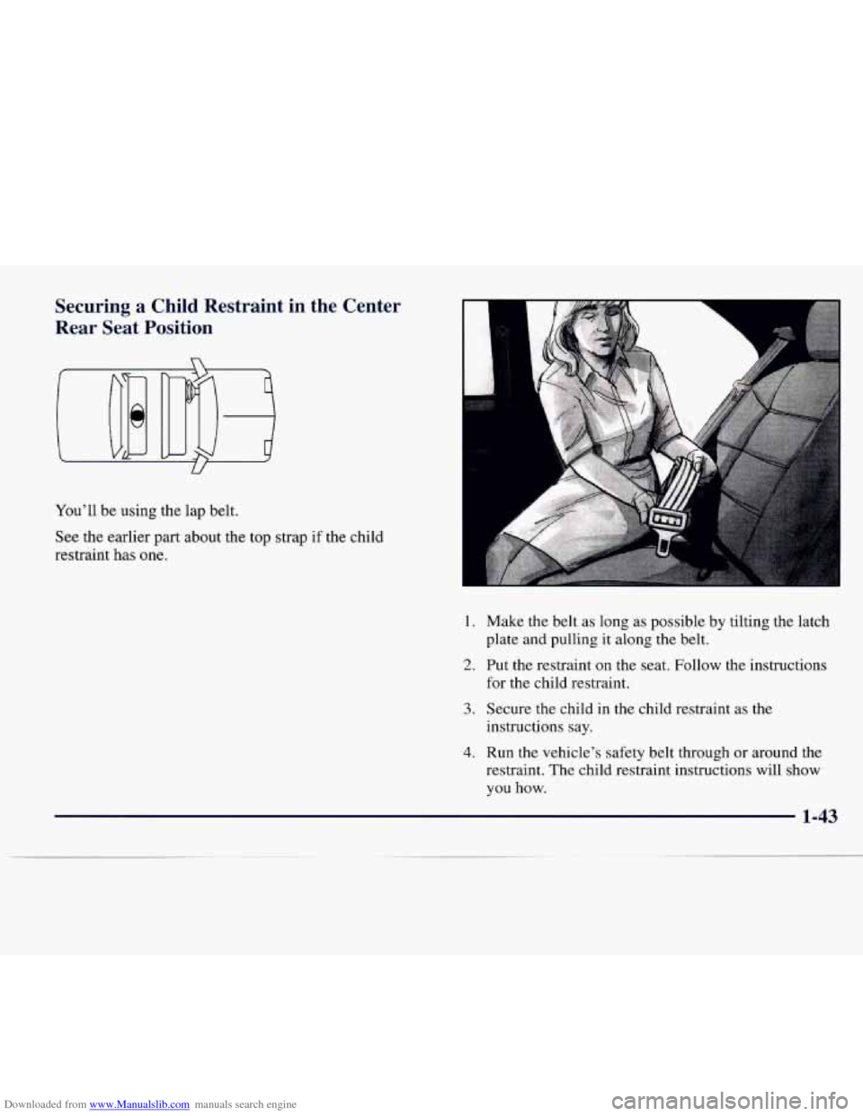 CADILLAC CATERA 1997 1.G Workshop Manual Downloaded from www.Manualslib.com manuals search engine Securing a Child Restraint in the Center
Rear
Seat Position
U
You’ll be using the lap belt.
See the earlier part about the top CADILLAC CATERA 1997 1.G Workshop Manual Downloaded from www.Manualslib.com manuals search engine Securing a Child Restraint in the Center
Rear
Seat Position
U
You’ll be using the lap belt.
See the earlier part about the top