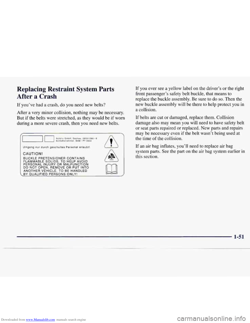 CADILLAC CATERA 1997 1.G Workshop Manual Downloaded from www.Manualslib.com manuals search engine Replacing Restraint System Parts
After a Crash
If you’ve had a crash, do you need new belts?
After a very minor collision, nothin CADILLAC CATERA 1997 1.G Workshop Manual Downloaded from www.Manualslib.com manuals search engine Replacing Restraint System Parts
After a Crash
If you’ve had a crash, do you need new belts?
After a very minor collision, nothin