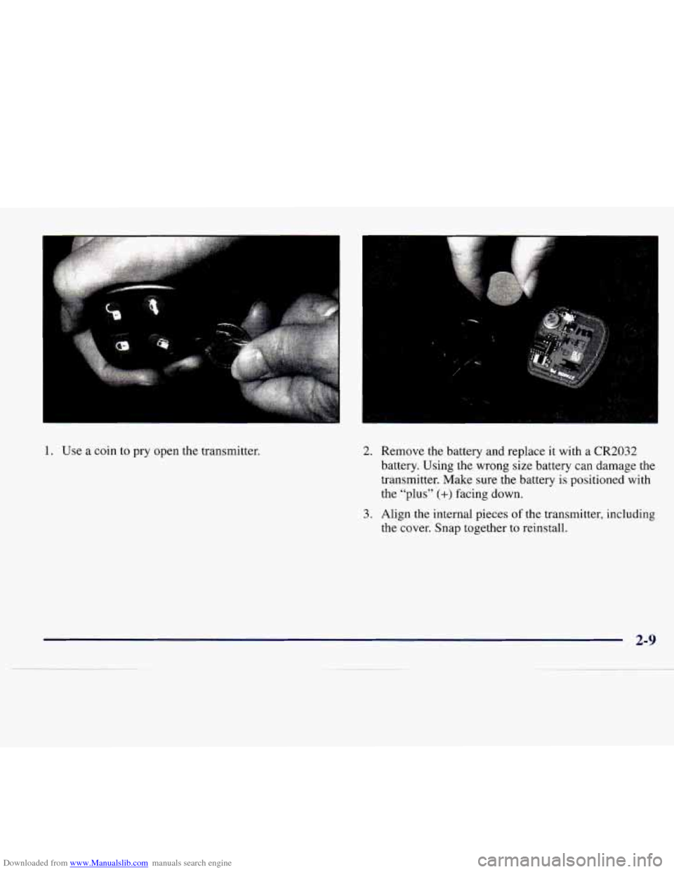CADILLAC CATERA 1997 1.G Repair Manual Downloaded from www.Manualslib.com manuals search engine 1. Use a coin to pry open the transmitter.
7-
b
2. Remove the battery and replace it with a CR2032
battery. Using the wrong size CADILLAC CATERA 1997 1.G Repair Manual Downloaded from www.Manualslib.com manuals search engine 1. Use a coin to pry open the transmitter.
7-
b
2. Remove the battery and replace it with a CR2032
battery. Using the wrong size