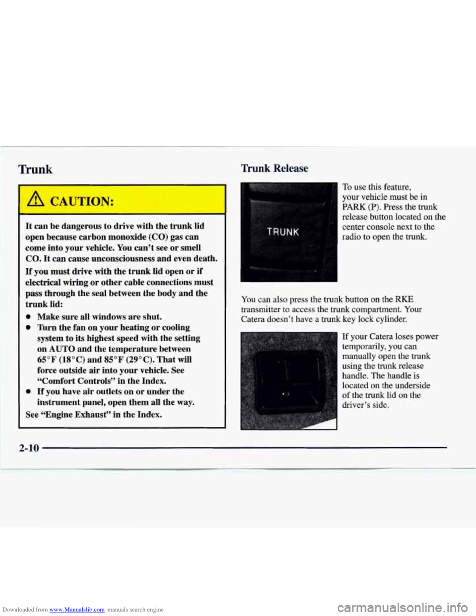 CADILLAC CATERA 1997 1.G Owners Manual Downloaded from www.Manualslib.com manuals search engine 1
Trunk Trunk Release
It can be dangerous to drive with the trunk lid
open because carbon monoxide
(CO) gas can
come into your vehic CADILLAC CATERA 1997 1.G Owners Manual Downloaded from www.Manualslib.com manuals search engine 1
Trunk Trunk Release
It can be dangerous to drive with the trunk lid
open because carbon monoxide
(CO) gas can
come into your vehic