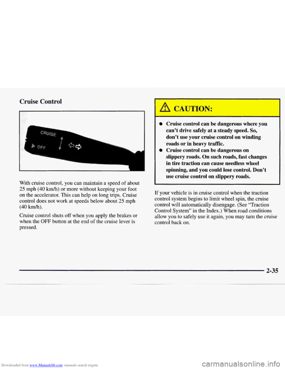 CADILLAC CATERA 1997 1.G Owners Manual Downloaded from www.Manualslib.com manuals search engine Cruise Control 
1 
With cruise  control,  you  can  maintain a speed of about 
25 mph (40 km/h) or more  without  keeping your foot 
on  the  a