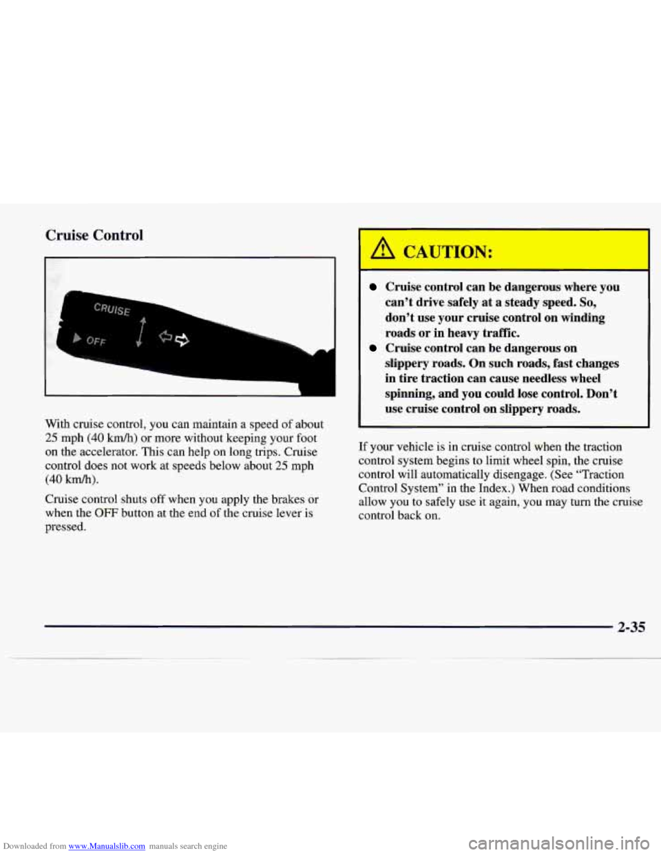 CADILLAC CATERA 1997 1.G Owners Manual Downloaded from www.Manualslib.com manuals search engine Cruise Control
1
With cruise control, you can maintain a speed of about
25 mph (40 km/h) or more without keeping your foot
on the a CADILLAC CATERA 1997 1.G Owners Manual Downloaded from www.Manualslib.com manuals search engine Cruise Control
1
With cruise control, you can maintain a speed of about
25 mph (40 km/h) or more without keeping your foot
on the a