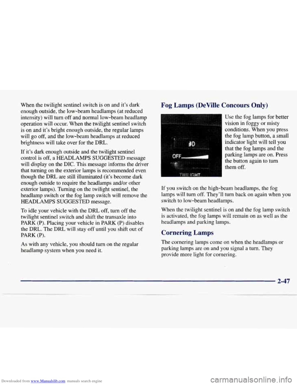 CADILLAC DEVILLE 1997 7.G Owners Manual Downloaded from www.Manualslib.com manuals search engine When the twilight sentinel switch is on and it’s dark
enough outside, the low-beam headlamps (at reduced
intensity) will turn CADILLAC DEVILLE 1997 7.G Owners Manual Downloaded from www.Manualslib.com manuals search engine When the twilight sentinel switch is on and it’s dark
enough outside, the low-beam headlamps (at reduced
intensity) will turn