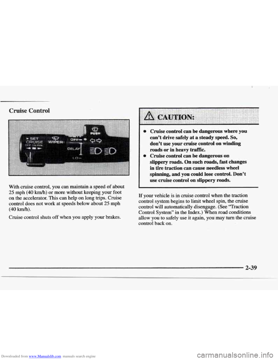 CADILLAC ELDORADO 1997 10.G Owners Manual Downloaded from www.Manualslib.com manuals search engine With cruise  control,  you  can maintain a speed of about 
25 mph (40 km/h) or more,  without  keeping  your foot 
on the  accelerator. This ca