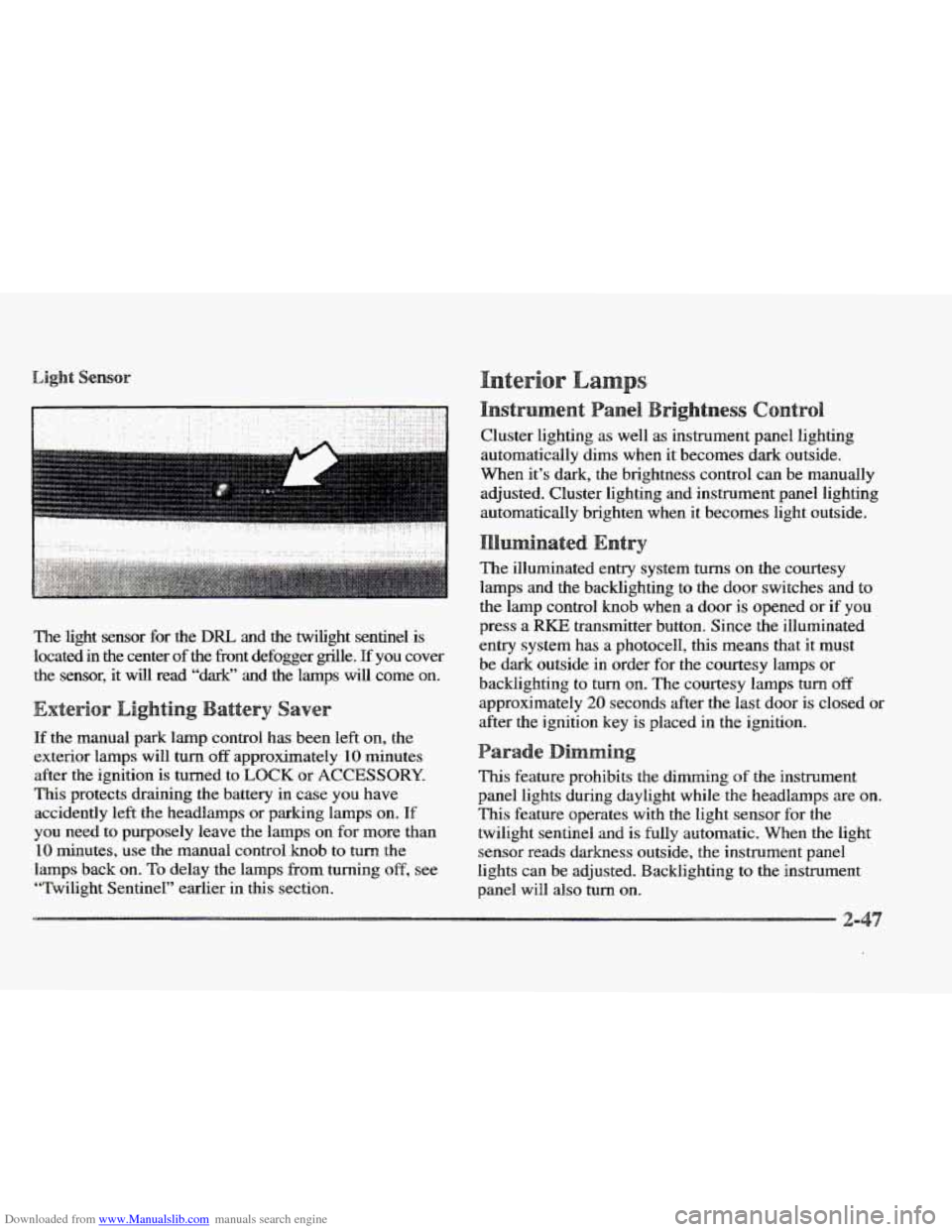 CADILLAC ELDORADO 1997 10.G Owners Manual Downloaded from www.Manualslib.com manuals search engine The light sensor for the DRL and the twilight sentinel is
located in the center of
the fiont defogger grrlle. pf you cover
the CADILLAC ELDORADO 1997 10.G Owners Manual Downloaded from www.Manualslib.com manuals search engine The light sensor for the DRL and the twilight sentinel is
located in the center of
the fiont defogger grrlle. pf you cover
the