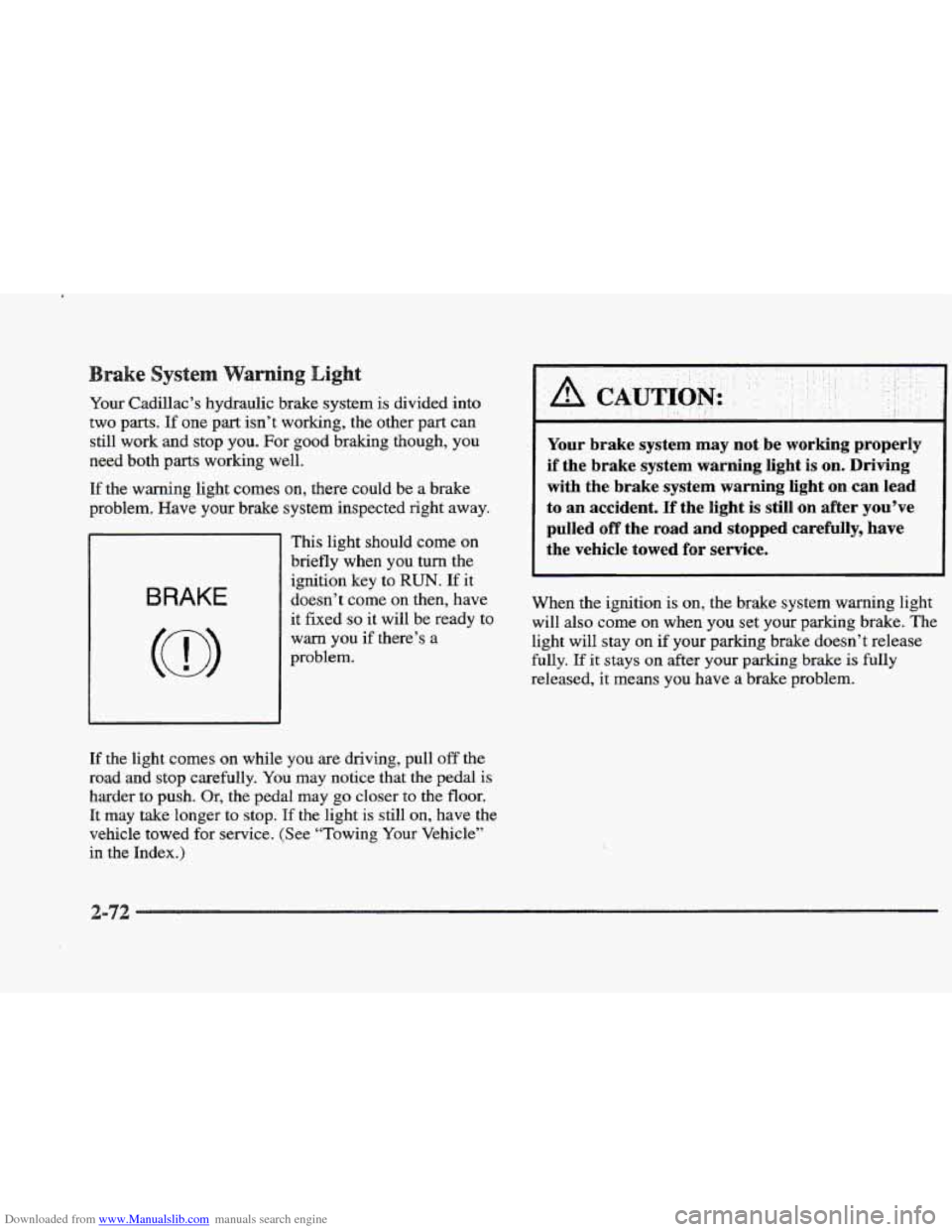 CADILLAC ELDORADO 1997 10.G Owners Manual Downloaded from www.Manualslib.com manuals search engine sake System 
Your Cadillac’s hydraulic  brake system is divided  into 
two  parts.  If 
one part isn’t  working, the other part can 
still 