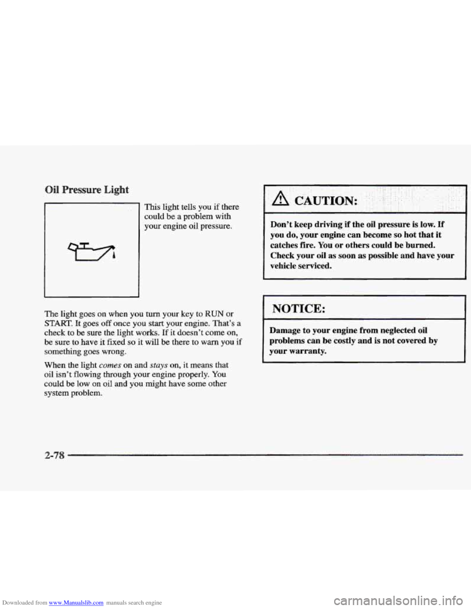 CADILLAC ELDORADO 1997 10.G Owners Manual Downloaded from www.Manualslib.com manuals search engine I I This light tells you  if there 
could 
be a problem  with 
your engine oil pressure. Don’t  keep  driving if the  oil  pressure is low. I