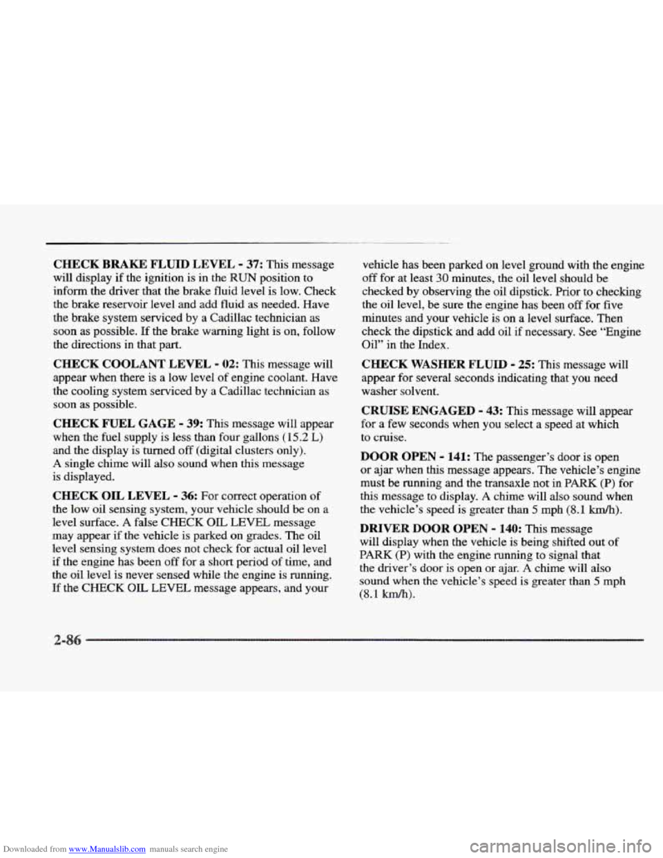 CADILLAC ELDORADO 1997 10.G Owners Manual Downloaded from www.Manualslib.com manuals search engine CHECK BRAKE FLUID LEVEL - 37: This message
will display if
the ignition is in the RUN position to
inform the driver that the brake CADILLAC ELDORADO 1997 10.G Owners Manual Downloaded from www.Manualslib.com manuals search engine CHECK BRAKE FLUID LEVEL - 37: This message
will display if
the ignition is in the RUN position to
inform the driver that the brake