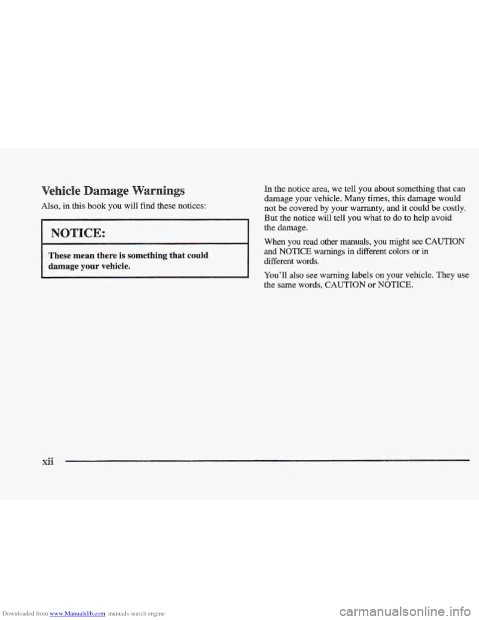 CADILLAC ELDORADO 1997 10.G User Guide Downloaded from www.Manualslib.com manuals search engine e s 
Also, in this book you  will find these  notices: 
These mean there is something  that could 
damage your  vehicle. 
xii 
In the  notice  