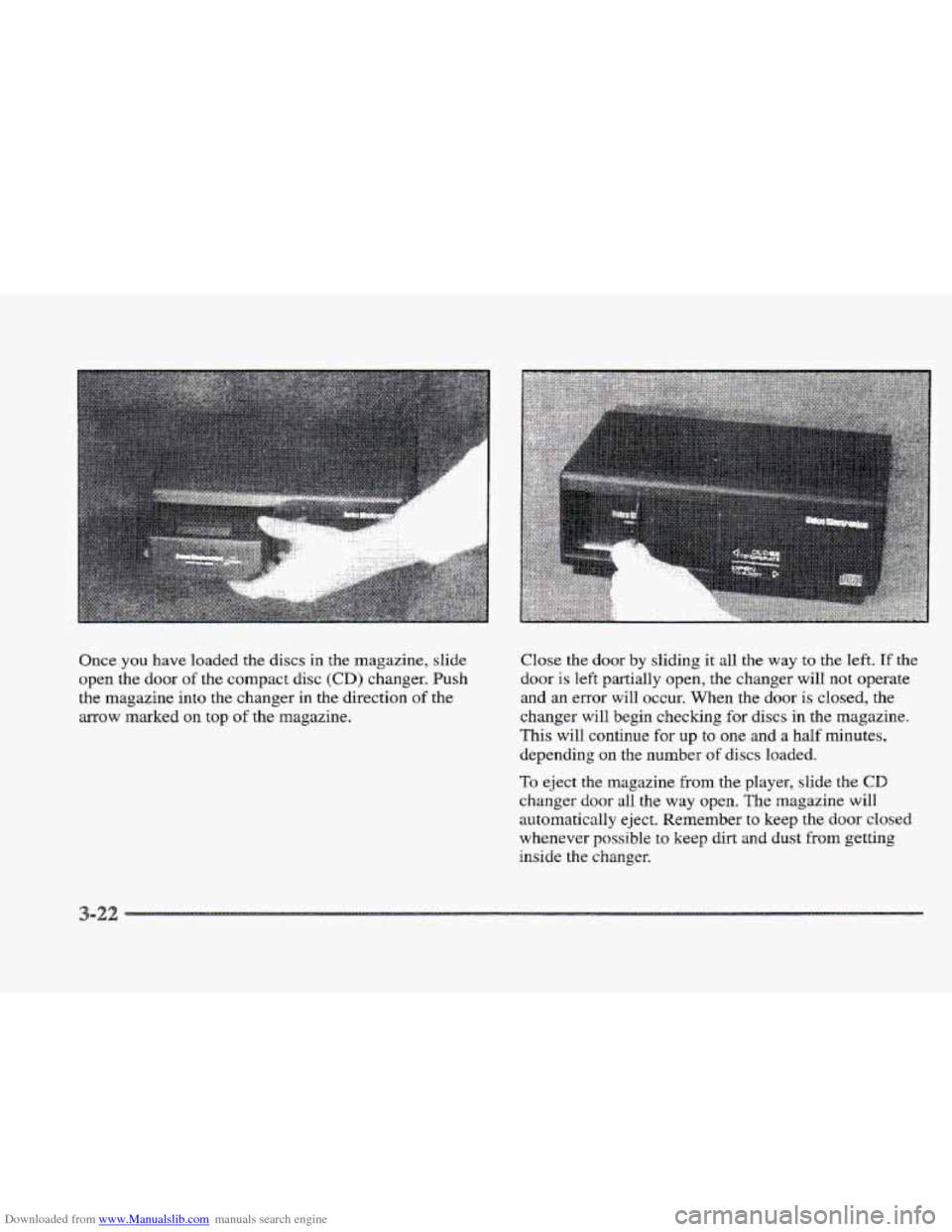 CADILLAC ELDORADO 1997 10.G Owners Manual Downloaded from www.Manualslib.com manuals search engine Once you have  loaded  the  discs  in  the  magazine,  slide 
open  the  door of the  compact  disc 
(CD) changer. Push 
the  magazine  into  t