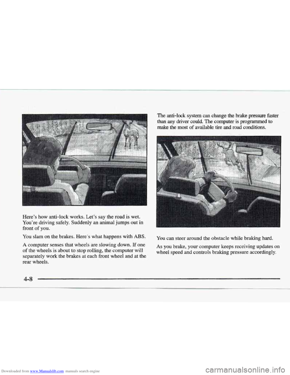 CADILLAC ELDORADO 1997 10.G Owners Manual Downloaded from www.Manualslib.com manuals search engine . . . . . . . . ., ... 
Here’s  how  anti-lock  works.  Let’s  say the road is wet. 
You’re  driving  safely.  Suddenly 
an animal jumps 