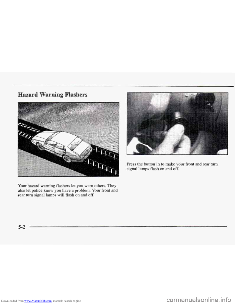 CADILLAC ELDORADO 1997 10.G Owners Manual Downloaded from www.Manualslib.com manuals search engine . ... . .I
Your hazard warning flashers let you warn others. They
also let police know you have a problem. Your front and
rear turn sign CADILLAC ELDORADO 1997 10.G Owners Manual Downloaded from www.Manualslib.com manuals search engine . ... . .I
Your hazard warning flashers let you warn others. They
also let police know you have a problem. Your front and
rear turn sign