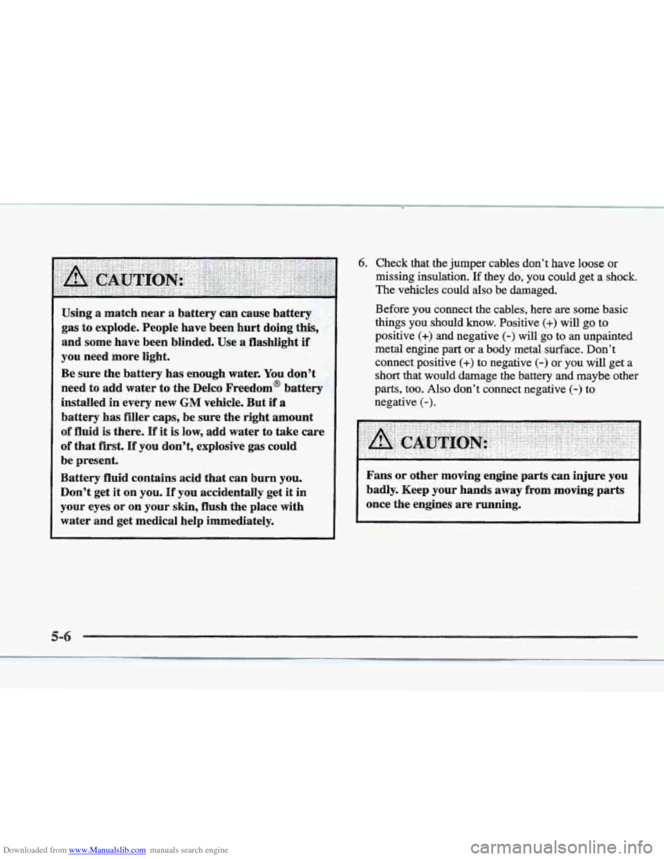 CADILLAC ELDORADO 1997 10.G Owners Manual Downloaded from www.Manualslib.com manuals search engine Using a  match  near a battery  can  cause  battery 
gas to explode.  People  have been hurt doing this, 
and some  have  been  blinded.  Use a