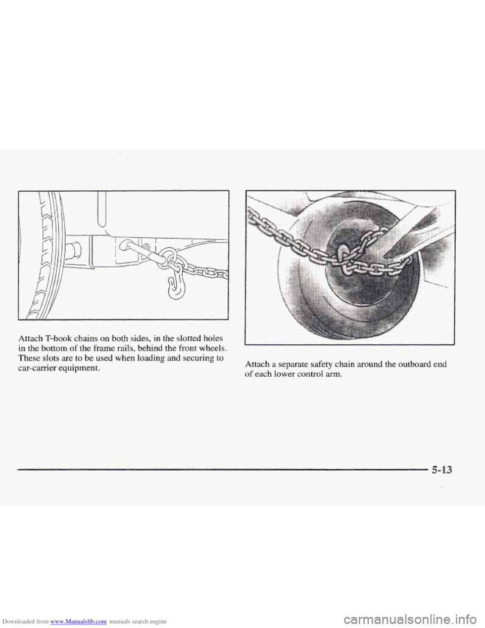 CADILLAC ELDORADO 1997 10.G Owners Manual Downloaded from www.Manualslib.com manuals search engine Attach T-hook chains on both sides, in the slotted holes
in the bottom of the frame rails, behind the front wheels.
These slots are
to b CADILLAC ELDORADO 1997 10.G Owners Manual Downloaded from www.Manualslib.com manuals search engine Attach T-hook chains on both sides, in the slotted holes
in the bottom of the frame rails, behind the front wheels.
These slots are
to b